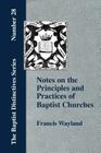 Notes on the Principles and Practices of Baptist Churches By Francis Wayland Cover Image