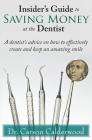 Insider's Guide to Saving Money at the Dentist: A Dentist's Advice on How to Effectively Create and Keep an Amazing Smile Cover Image