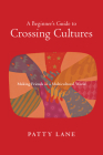 A Beginner's Guide to Crossing Cultures: How Who You Are Shapes What You Do By Patty Lane Cover Image