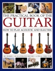 The Practical Book of the Guitar: How to Play Acoustic and Electric, with 300 Chord Charts, an Illustrated History, and a Visual Directory of 400 Clas By James Westbrook, Ted Fuller, Terry Burrows Cover Image