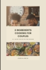 5 Ingredients Cooking for Couples: 50+ Savory Recipes for Two Servings Cover Image