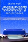 Cricut Project Ideas: The ultimate guide to make over 100 project ideas with cricut maker By Pamela Garrison Cover Image
