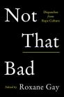 Not That Bad: Dispatches from Rape Culture By Roxane Gay Cover Image