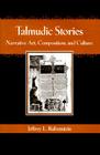 Talmudic Stories: Narrative Art, Composition, and Culture By Jeffrey L. Rubenstein Cover Image