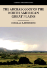 The Archaeology of the North American Great Plains (Cambridge World Archaeology) By Douglas B. Bamforth Cover Image
