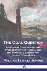 The Coal Question: An Inquiry Concerning the Progress of the Nation, and the Probable Exhaustion of our Coal-Mines By William Stanley Jevons Cover Image