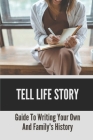 Tell Life Story: Guide To Writing Your Own And Family's History: Life Story Writing Cover Image