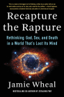 Recapture the Rapture: Rethinking God, Sex, and Death in a World That's Lost Its Mind By Jamie Wheal Cover Image