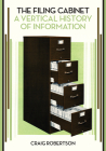 The Filing Cabinet: A Vertical History of Information By Craig Robertson Cover Image