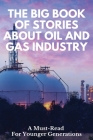 The Big Book Of Stories About Oil And Gas Industry: A Must-Read For Younger Generations: Oil And Gas Books By Haley Brockhaus Cover Image