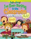 I've Been Burping in the Classroom: And Other Silly Sing-Along Songs (Giggle Poetry) Cover Image