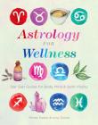 Astrology for Wellness: Star Sign Guides for Body, Mind & Spirit Vitality By Monte Farber, Amy Zerner Cover Image