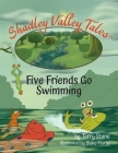 Shadley Valley Tales: Five friends go swimming By Terry Stone, Blake Marse (Illustrator) Cover Image