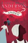 Ashes (The Seeds of America Trilogy) By Laurie Halse Anderson Cover Image