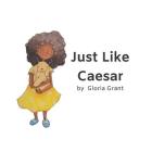 Just Like Caesar By Cayla Justine Barrett (Illustrator), Gloria Grant Cover Image