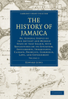 The History of Jamaica: Or, General Survey of the Antient and Modern State of That Island, with Reflections on Its Situation, Settlements, Inh Cover Image