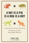 A Rat Is a Pig Is a Dog Is a Boy: The Human Cost of the Animal Rights Movement By Wesley J. Smith Cover Image
