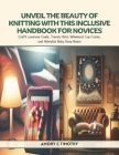 Unveil the Beauty of Knitting with this Inclusive Handbook for Novices: Craft Luxurious Cowls, Trendy Hats, Whimsical Cup Cozies, and Adorable Baby Sn Cover Image