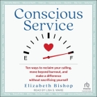 Conscious Service: Ten Ways to Reclaim Your Calling, Move Beyond Burnout, and Make a Difference Without Sacrificing Yourself Cover Image
