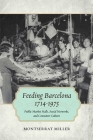 Feeding Barcelona, 1714-1975: Public Market Halls, Social Networks, and Consumer Culture (Walter Lynwood Fleming Lectures in Southern History) By Montserrat Miller Cover Image