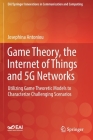 Game Theory, the Internet of Things and 5g Networks: Utilizing Game Theoretic Models to Characterize Challenging Scenarios (Eai/Springer Innovations in Communication and Computing) By Josephina Antoniou Cover Image