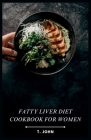Fatty Liver Diet Cookbook for Women: Flavorful Recipes for Managing Fatty Liver, Designed for Women Cover Image