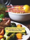 Fatty Liver Diet Cookbook For Newly Diagnosed: 100+ Recipes for Your Fatty Liver Recovery Plan Cover Image