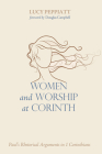 Women and Worship at Corinth: Paul's Rhetorical Arguments in 1 Corinthians By Lucy Peppiatt, Douglas a. Campbell (Foreword by) Cover Image
