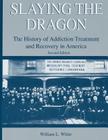 Slaying the Dragon: The History of Addiction Treatment and Recovery in America By William L. White Cover Image