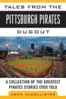 Tales from the Pittsburgh Pirates Dugout: A Collection of the Greatest Pirates Stories Ever Told (Tales from the Team) Cover Image