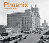 Phoenix Then and Now® By Paul Scharbach Cover Image
