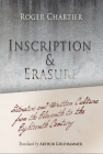 Inscription and Erasure: Literature and Written Culture from the Eleventh to the Eighteenth Century (Material Texts) By Roger Chartier, Arthur Goldhammer (Translator) Cover Image