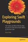 Exploring Swift Playgrounds: The Fastest and Most Effective Way to Learn to Code and to Teach Others to Use Your Code Cover Image