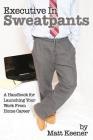 Executive in Sweatpants: A Handbook for Launching Your Work from Home Career By Matt Keener Cover Image