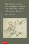 The Company Fortress: Military Engineering and the Dutch East India Company in South Asia, 1638–1795 (Colonial and Global History through Dutch Sources) By Erik Odegard Cover Image