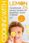 Cooking with lemon. Cookbook: 25 savory recipes for breakfast, lunch, dinner. Cover Image