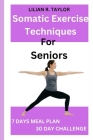 Somatic Exercise Techniques For Seniors: Simple and effective routines to relieve stress, heal trauma, pain management and increase mind-body connecti By Lilian R. Taylor Cover Image