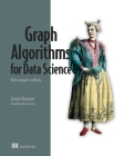 Graph Algorithms for Data Science: With examples in Neo4j By Tomaž Bratanic Cover Image