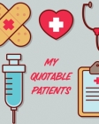 My Quotable Patients: Journal To Collect Quotes Memories Stories Graduation Gift For Nurses Gag Gift By Patricia Larson Cover Image