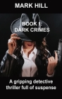 Book 1 Dark Crimes: A gripping detective thriller full of suspense By Mark Hill Cover Image