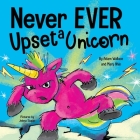 Never EVER Upset a Unicorn: A Funny, Rhyming Read Aloud Story Kid's Picture Book By Adam Wallace, Mary Nhin Cover Image
