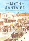 Myth of Santa Fe: Creating a Modern Regional Tradition By Chris Wilson Cover Image