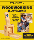 Stanley Jr. Woodworking is Awesome: Projects, Skills, and Ideas for Young Makers - 12 Fun DIY Projects for Ages 8+ (STANLEY® Jr.) By STANLEY® Jr., Chris Peterson Cover Image