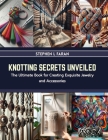 Knotting Secrets Unveiled: The Ultimate Book for Creating Exquisite Jewelry and Accessories Cover Image