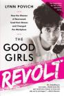 The Good Girls Revolt: How the Women of Newsweek Sued their Bosses and Changed the Workplace By Lynn Povich Cover Image
