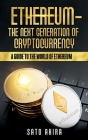 Ethereum - The Next Generation of Cryptocurrency: A Guide to the World of Ethereum By Akira Sato Cover Image