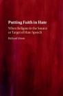 Putting Faith in Hate: When Religion Is the Source or Target of Hate Speech By Richard Moon Cover Image