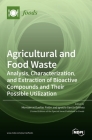 Agricultural and Food Waste: Analysis, Characterization, and Extraction of Bioactive Compounds and Their Possible Utilization Cover Image