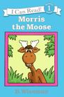 Morris the Moose (I Can Read Level 1) By B. Wiseman, B. Wiseman (Illustrator) Cover Image