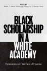 Black Scholarship in a White Academy: Perseverance in the Face of Injustice By Robert T. Palmer (Editor), Alonzo M. Flowers (Editor), Sosanya Jones (Editor) Cover Image